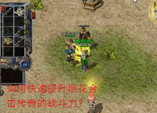 如何快速提升烟花合击传奇的战斗力? 如何快速提升烟花合击传奇的战斗力?