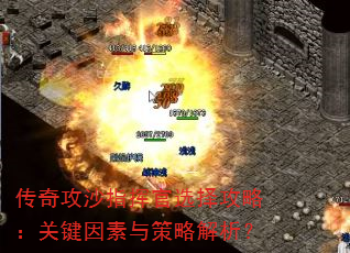 传奇攻沙指挥官选择攻略:关键因素与策略解析? 传奇攻沙指挥官选择攻略:关键因素与策略解析?