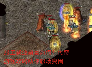 服工就业前景如何?传奇游戏攻略助你职场突围 服工就业前景如何?传奇游戏攻略助你职场突围