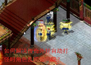 如何解决传奇外挂自动打怪时角色乱跑的问题? 如何解决传奇外挂自动打怪时角色乱跑的问题?