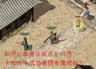 如何让单身玩家在1.76月卡传奇中成功获得专属戒指? 如何让单身玩家在1.76月卡传奇中成功获得专属戒指?