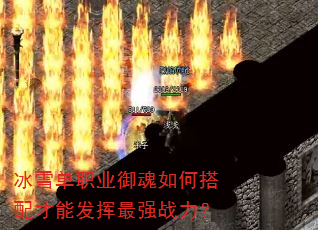 冰雪单职业御魂如何搭配才能发挥最强战力? 冰雪单职业御魂如何搭配才能发挥最强战力?