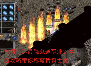 如何打造最强鬼道职业?全面攻略带你称霸传奇世界 如何打造最强鬼道职业?全面攻略带你称霸传奇世界