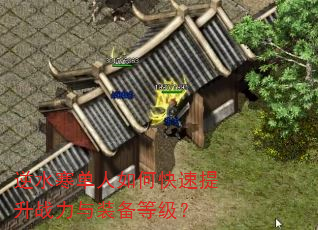 逆水寒单人如何快速提升战力与装备等级? 逆水寒单人如何快速提升战力与装备等级?