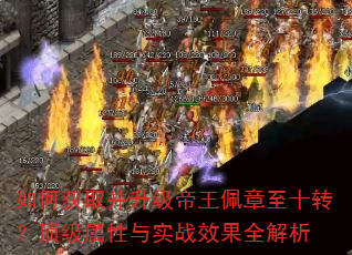 如何获取并升级帝王佩章至十转?顶级属性与实战效果全解析 如何获取并升级帝王佩章至十转?顶级属性与实战效果全解析