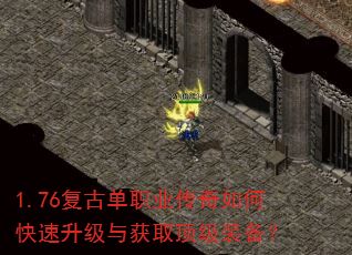 1.76复古单职业传奇如何快速升级与获取顶级装备? 1.76复古单职业传奇如何快速升级与获取顶级装备?