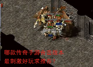 哪款传奇手游合击版本最刺激好玩求推荐? 哪款传奇手游合击版本最刺激好玩求推荐?