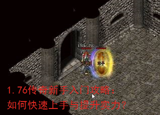 1.76传奇新手入门攻略:如何快速上手与提升实力? 1.76传奇新手入门攻略:如何快速上手与提升实力?
